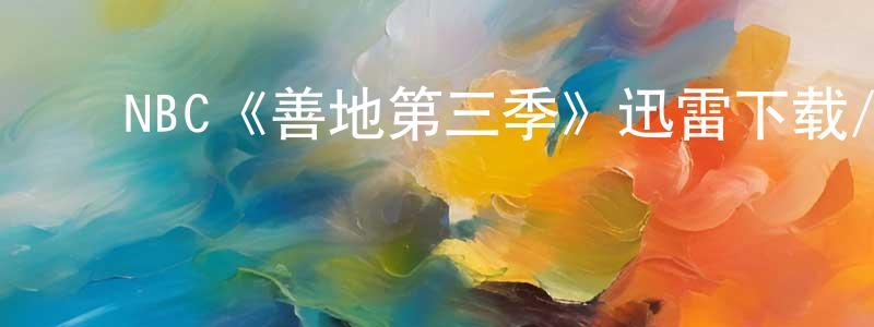 影视迷曾冬生的个人博客,NBC《善地第三季》迅雷下载/在线观看/百度云-都市/情感-美剧天堂